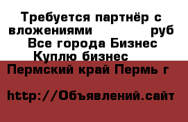 Требуется партнёр с вложениями 10.000.000 руб. - Все города Бизнес » Куплю бизнес   . Пермский край,Пермь г.